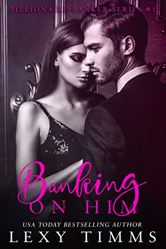 Banking on Him: Fake Boyfriend – Fiance Billionaire Boss Romance (Billionaire Banker Series Book 1)