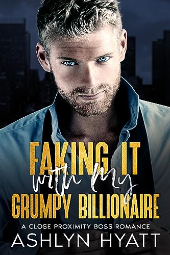 Faking It with My Grumpy Billionaire: A Close Proximity Boss Romance