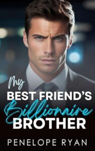 My Best Friend’s Billionaire Brother: A Spicy Grumpy Sunshine Romance