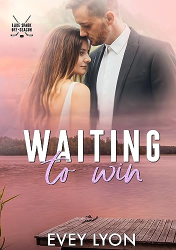 Waiting to Win: A Small Town Accidental Marriage Hockey Romance (The Lake Spark World Book 5)